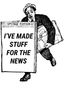 I've made stuff for the news